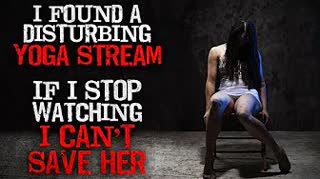 "I found a disturbing yoga stream. If I stop watching, I can't save her" Creepypasta