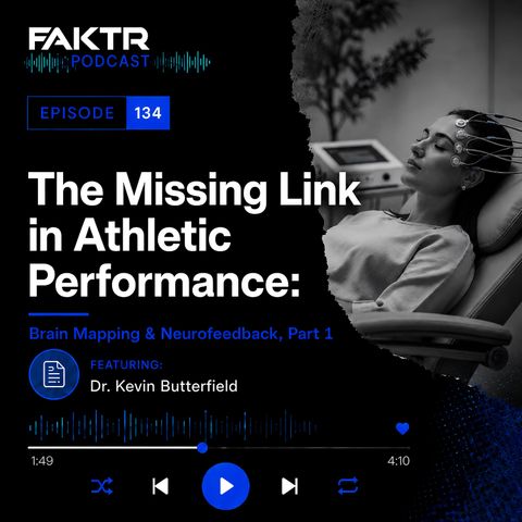 #134 - The Missing Link in Athletic Performance: Brain Mapping & Neurofeedback with Dr. Kevin Butterfield, Part 1