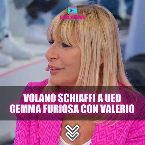 Volano Schiaffi a Uomini e Donne: Gemma Galgani Furiosa Con Valerio!