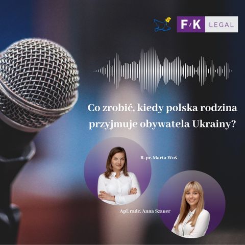 Podcast F/K LEGAL: Co zrobić kiedy polska rodzina przyjmuje obywatela Ukrainy?