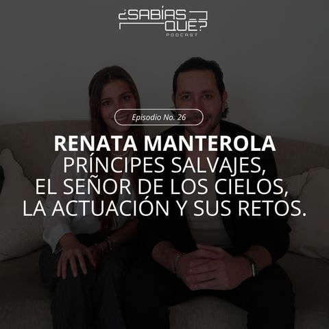 Renata Manterola - Ep. 26 - Príncipes Salvajes, El señor de los cielos, La actuación y sus retos.