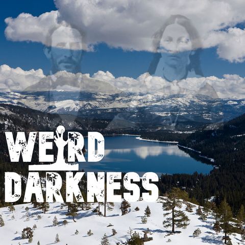 “THE TRAGEDY AND LINGERING GHOSTS OF THE DONNER PARTY” and More True Horrors! #WeirdDarkness
