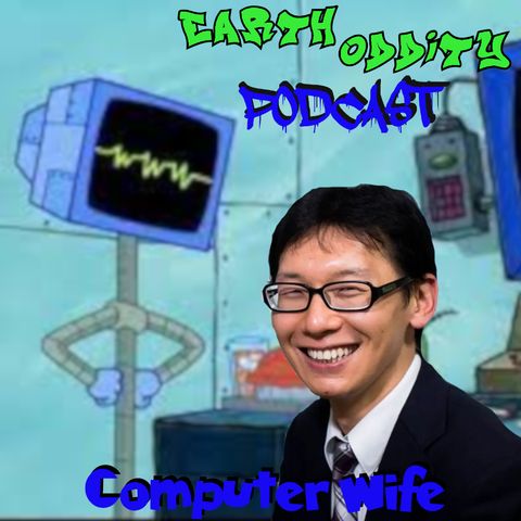 Earth Oddity 218: Computer Wife