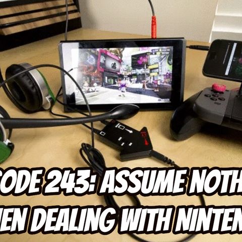 Episode 243 - Assume Nothing When Dealing with Nintendo