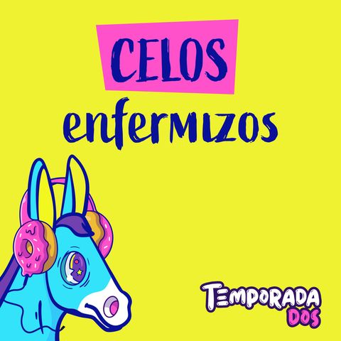 Celos enfermizos - T2E2