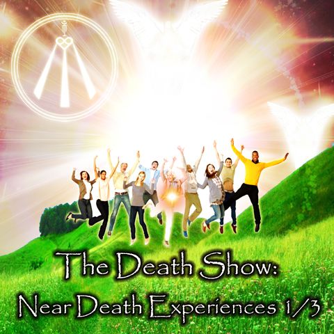 Death Show: Near Death Experiences Part 1 of 3