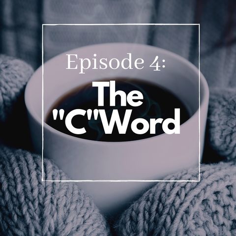 Episode 4- The C Word