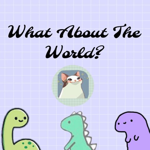 Episode 2- What About The World?