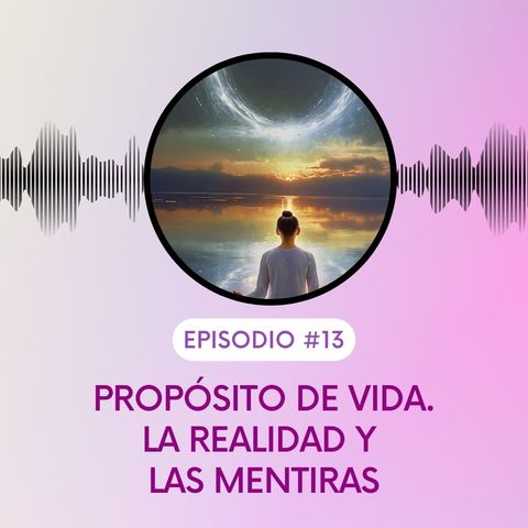 Propósito de vida. La verdad y las mentiras. T5E13