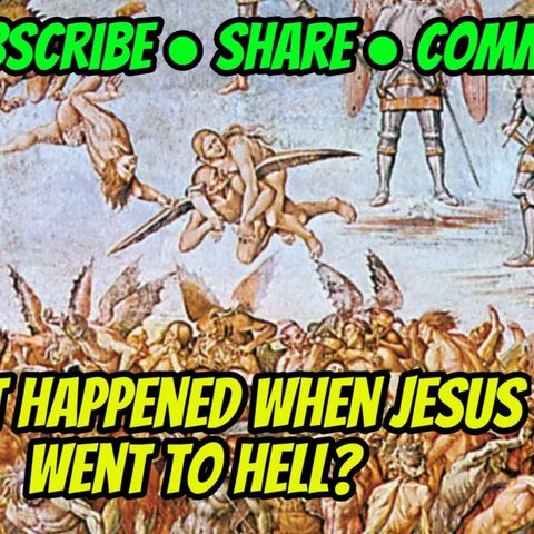 What Happened When Jesus Went To Hell?