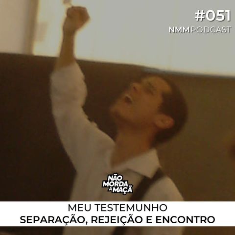 #51 - Meu testemunho - Separação, rejeição e encontro