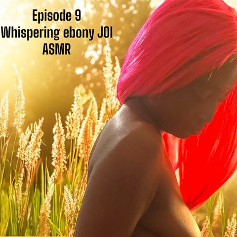 Ep.9- Whispering Ebony JOI ASMR