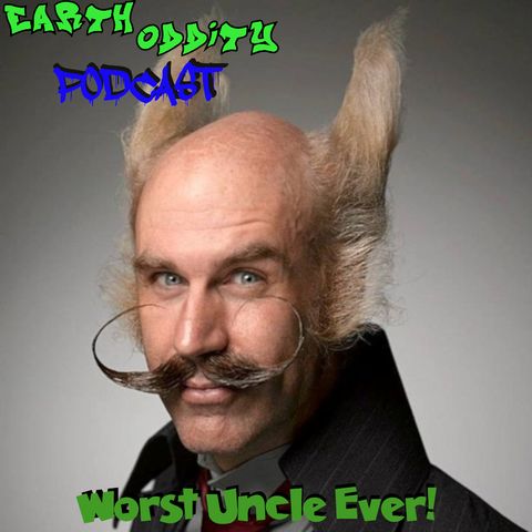 Earth Oddity 79: Worst Uncle Ever!
