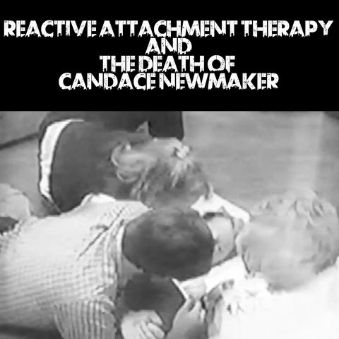 Reactive Attachment Therapy and the Death of Candace Newmaker