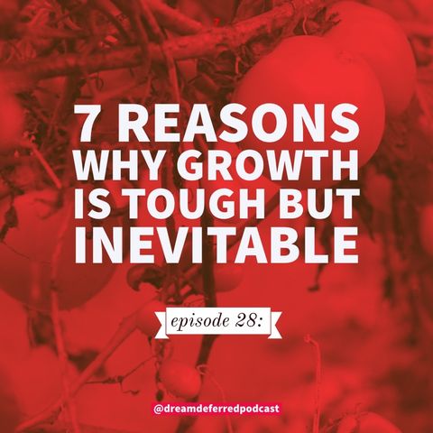 episode 28: 7 reasons why growth is tough but inevitable