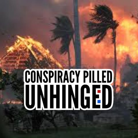 Maui Was Destroyed on Purpose (UNHINGED Ep.30)