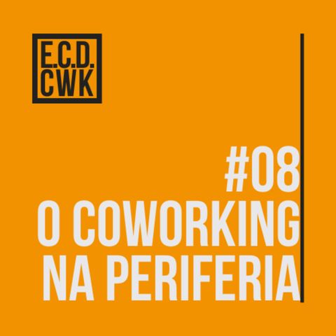 #08 Eu chamo de coworking - O coworking na periferia
