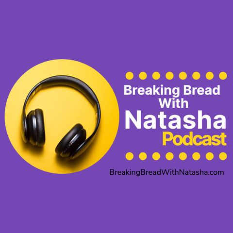 Breaking Bread With Natasha 8.5.22