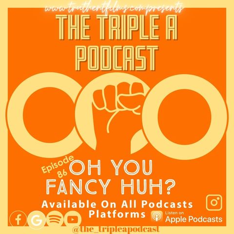 The Triple A Podcast - EP 86 "Oh You Fancy Huh?"