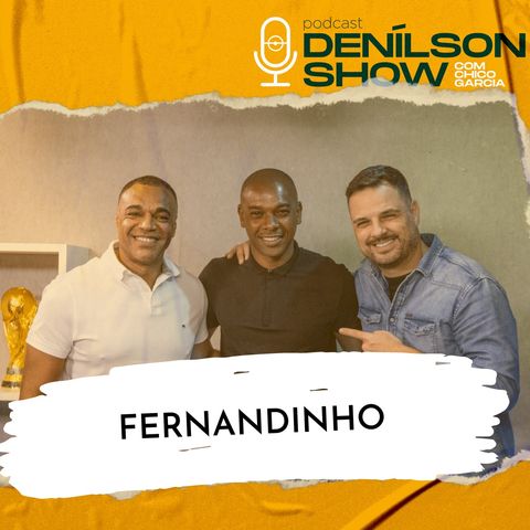 FERNANDINHO | Podcast Denílson Show #104