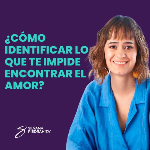 EPISODIO 102_¿Cómo identificar lo que te impide encontrar el amor?