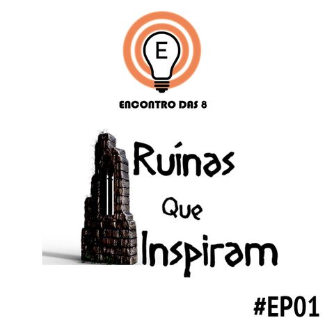 Encontro das 8 - Ruínas que Inspiram - #ep01s01