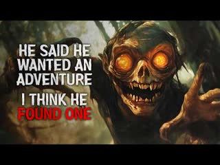 "He Always Said He Wanted an Adventure. I Think He Found One." Creepypasta