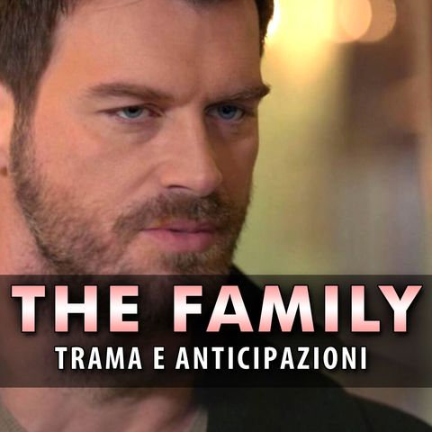 The Family, Anticipazioni Puntate dal 16 al 20 Settembre 2024: Il Gesto Estremo Di Aslan!