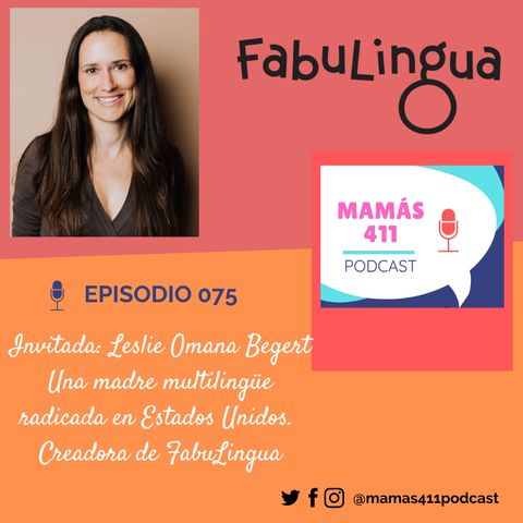 075 - Invitada: Leslie Omana Begert. Una madre multilingüe radicada en Estados Unidos. Creadora de FabuLingua
