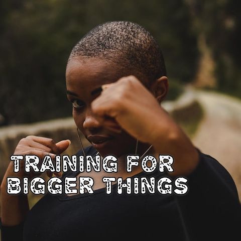 Training for Bigger Things