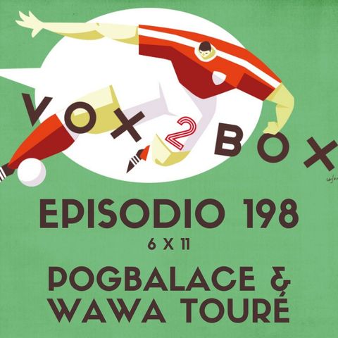 Episodio 198 (6x11) - Pogbalace & Wawa Touré