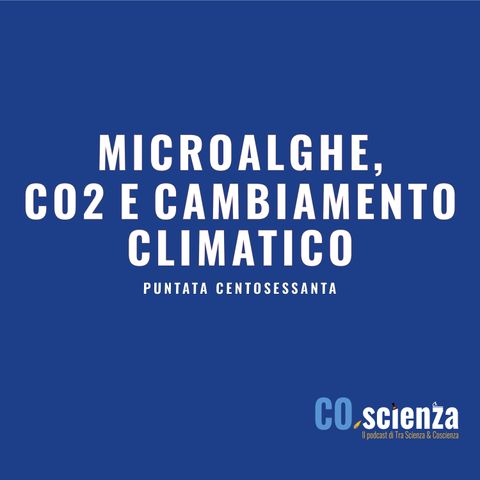 Microalghe, CO2 e cambiamento climatico (Puntata Centosessanta)