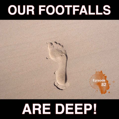 Episode 82 "Our Footfalls Are Deep"