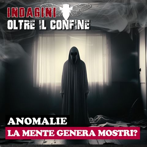 56 - Anomalie: la mente genera mostri?