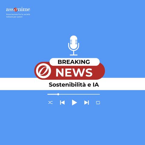 BreakingNews Assonime - Rendicontazione societaria di sostenibilità e Convenzione internazionale IA