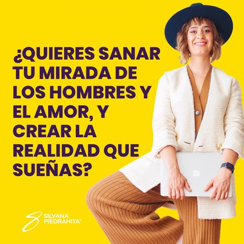 EPISODIO 87-¿Quieres sanar tu mirada de los hombres y el amor, y crear la realidad que sueñas?