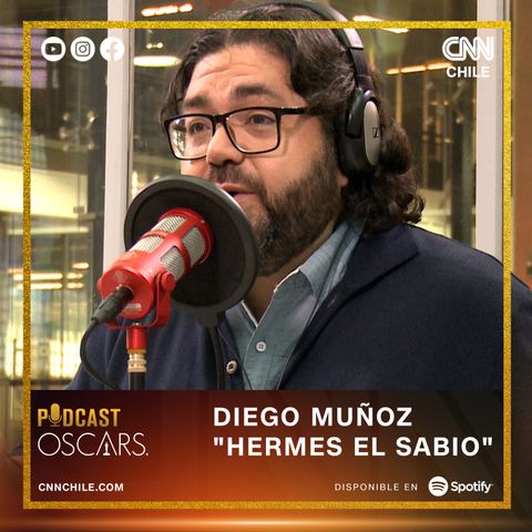 HERMES EL SABIO, DIEGO MUÑOZ 🎧🎬 #OSCARSxCNNChile | Podcast con Fernando Paulsen