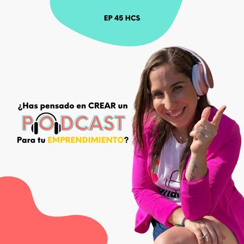 EP45 * Impulsa tu emprendimiento con un Podcast