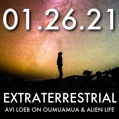 Extraterrestrial: Avi Loeb on Oumuamua and Alien Life | MHP 01.26.21.