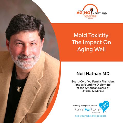 03/03/21: Neil Nathan, MD | MOLD TOXICITY: ITS IMPACT ON AGING WELL | Aging in Portland with Mark Turnbull from ComForCare Portland