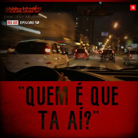 #50 - "QUEM É QUE TA AÍ?" | ASSOMBRAÇÃO