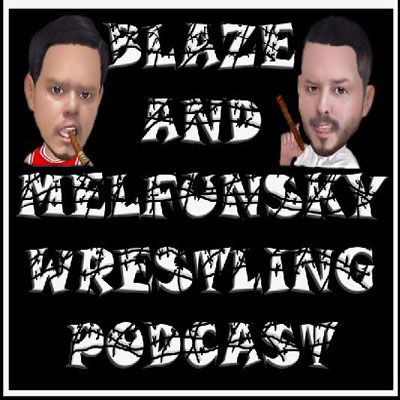 Blaze and Melfunsky Wrestling Podcast Episode #4