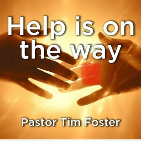 Help Is On the Way  Pastor Tim Foster