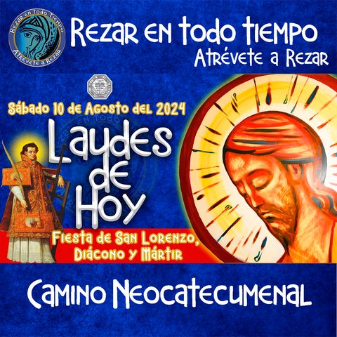 LAUDES DEL DIA DE HOY ✟ SABADO 10  DE AGOSTO 2024 ✟ Camino Neocatecumenal ✟ Liturgia de las Horas. FIESTA San Lorenzo, Diácono y Mártir