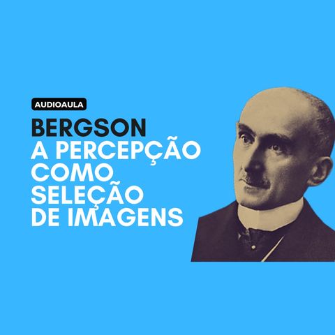 Bergson - A percepção como seleção de imagens