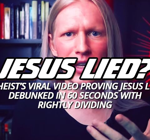 NTEB RADIO BIBLE STUDY: Viral Video From Atheist With Millions Of Views Claiming 'Jesus Lied' Easily Debunked By Applying Rightly Dividing