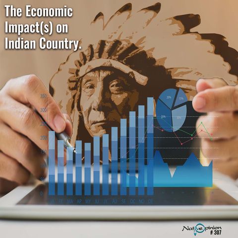 Episode 307 The Economic Impact(s) on Indian Country."