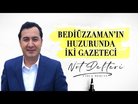 BEDİÜZZAMAN'IN HUZURUNDA İKİ GAZETECİ - NOT DEFTERİ  Faruk MERCAN