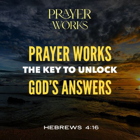 Prayer Works: The Key To Unlock God’s Answers