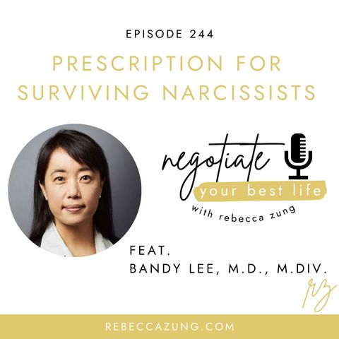 "Prescription to Survive Narcissists" with Dr. Bandy Lee on Negotiate Your Best Life with Rebecca Zung #244